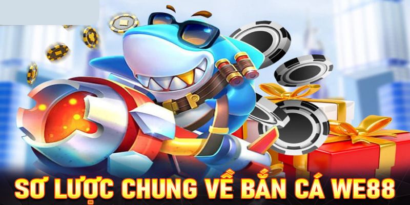 Đôi nét về siêu phẩm săn ngư đổi thưởng tại WE88